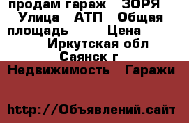   продам гараж  “ЗОРЯ“ › Улица ­ АТП › Общая площадь ­ 25 › Цена ­ 160 000 - Иркутская обл., Саянск г. Недвижимость » Гаражи   